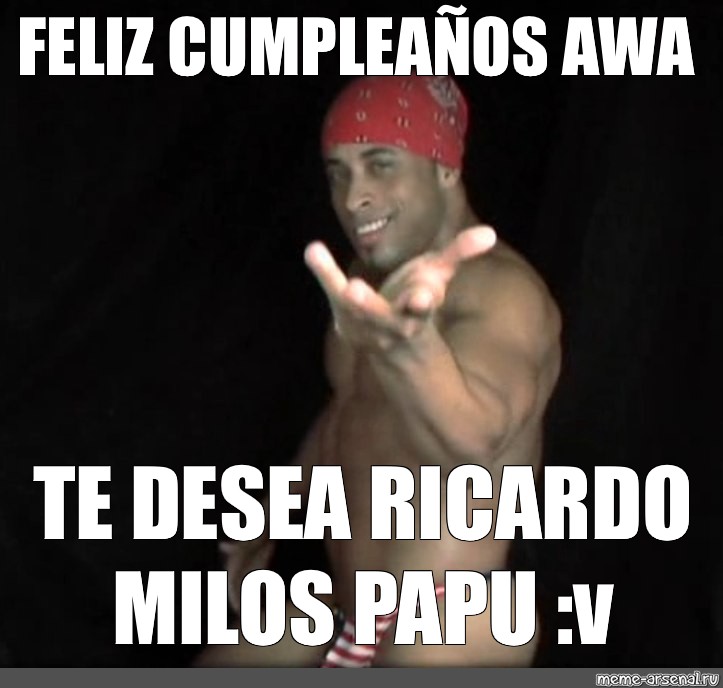 Сomics meme FELIZ CUMPLEAÑOS AWA TE DESEA RICARDO MILOS PAPU v