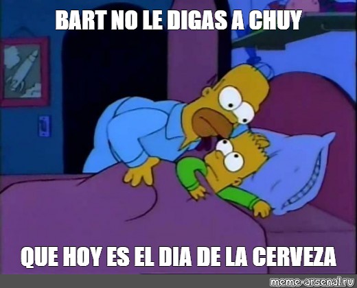 Meme Bart No Le Digas A Chuy Que Hoy Es El Dia De La Cerveza All