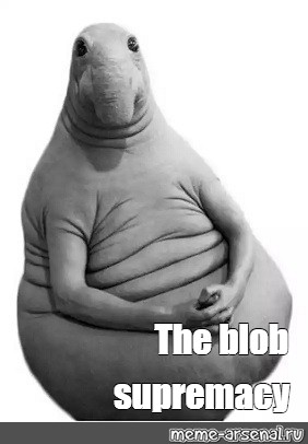 Meme The Blob Supremacy All Templates Meme Arsenal