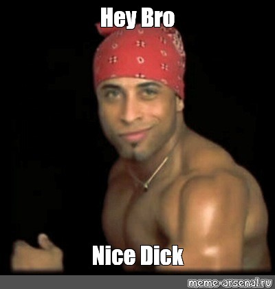 Meme Hey Bro Nice Dick All Templates Meme Arsenal