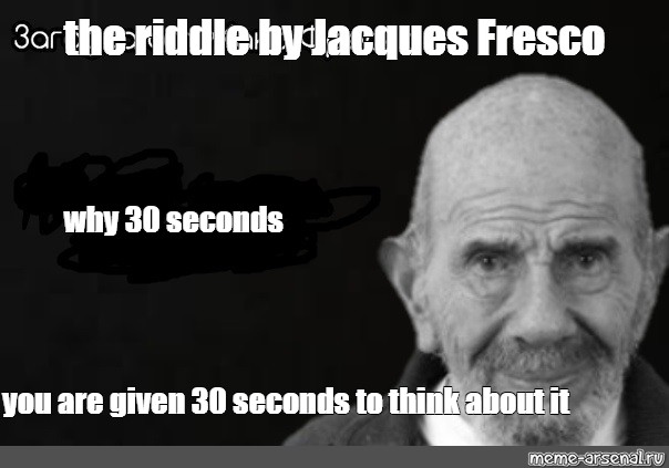 Omics Meme The Riddle By Jacques Fresco Why Seconds You Are Given