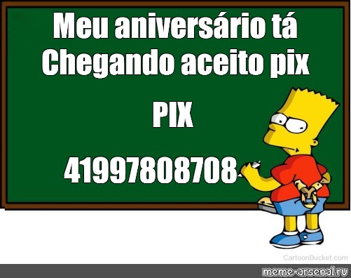 Meme Meu aniversário tá Chegando aceito pix PIX 41997808708 All