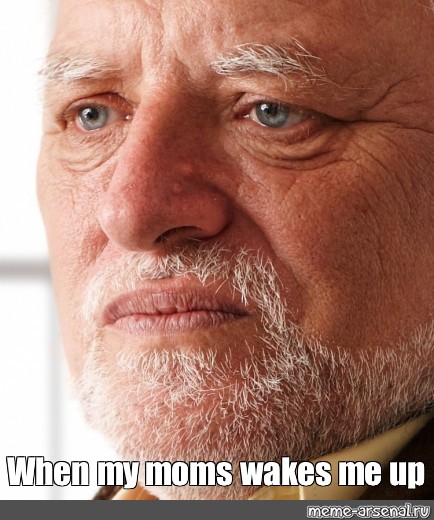 Meme When My Moms Wakes Me Up All Templates Meme Arsenal