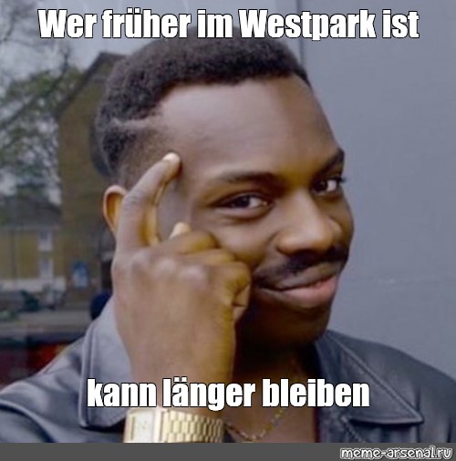 Meme Wer Fr Her Im Westpark Ist Kann L Nger Bleiben All Templates