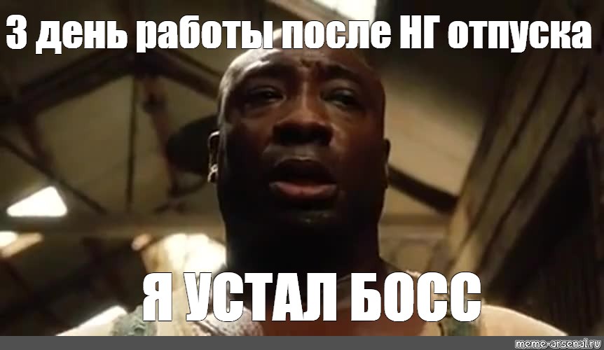 Meme: 3 день работы после НГ отпуска Я УСТАЛ БОСС - All Templates