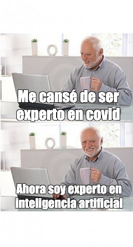 Meme Me Cans De Ser Experto En Covid Ahora Soy Experto En Inteligencia Artificial All