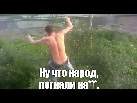 ну что народ погнали мем