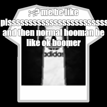 Create Meme Shirt Roblox T Shirt Get The Adidas Roblox T Shirt Pictures Meme Arsenal Com - roblox t shirt adidas white
