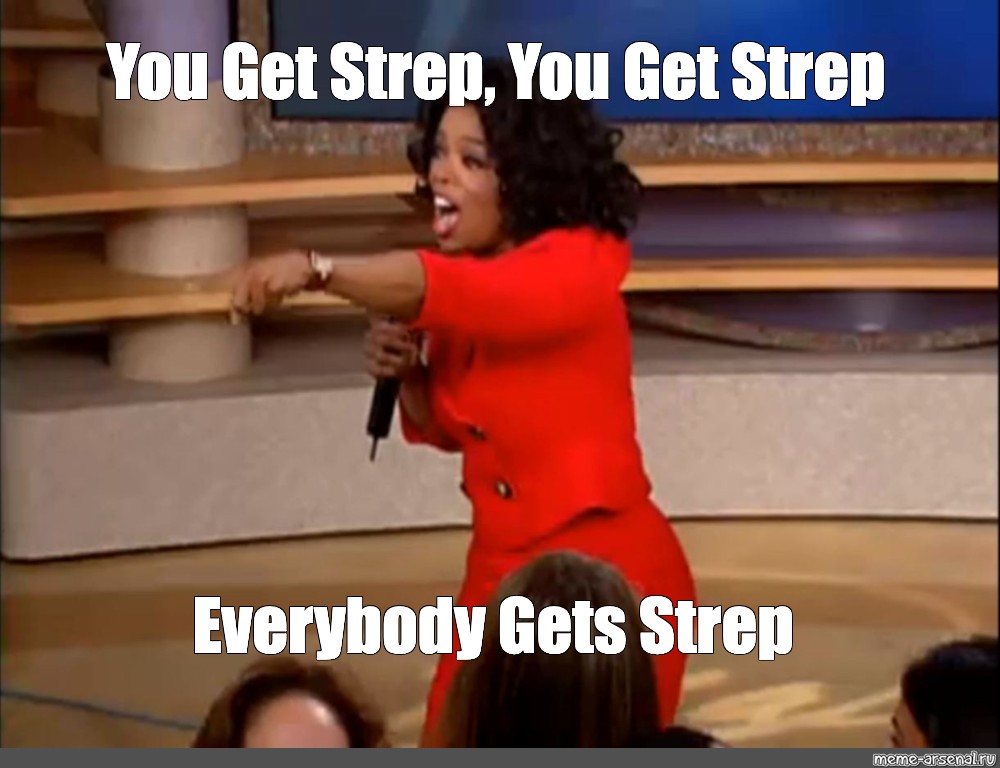 meme-you-get-strep-you-get-strep-everybody-gets-strep-all