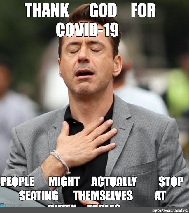 Meme: "Thank God For Covid-19 People Might Actually Stop Seating Themselves  At Dirty Tables..." - All Templates - Meme-Arsenal.com