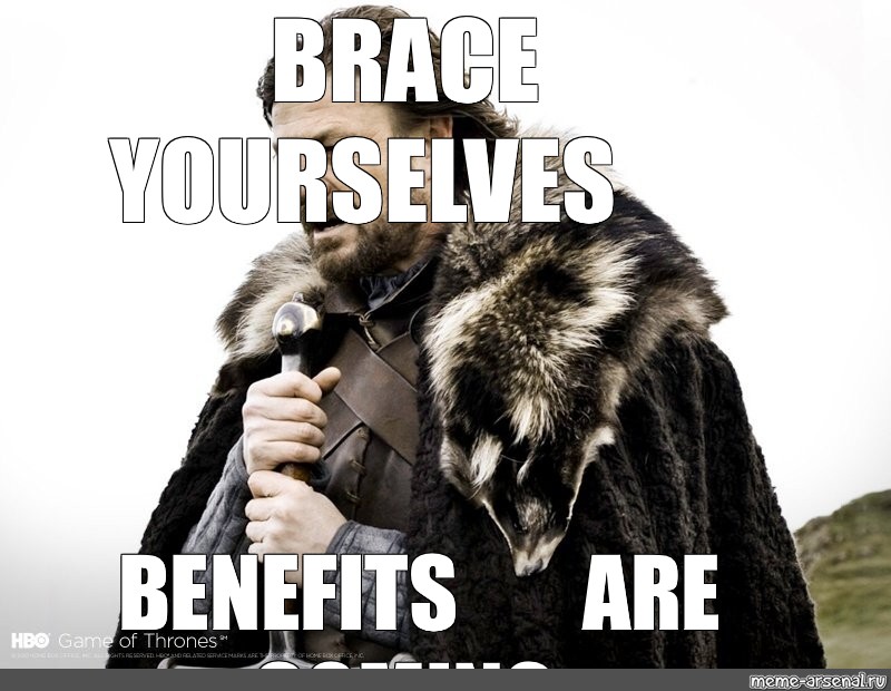 Meme "BRACE YOURSELVES BENEFITS ARE COMING" All Templates Meme