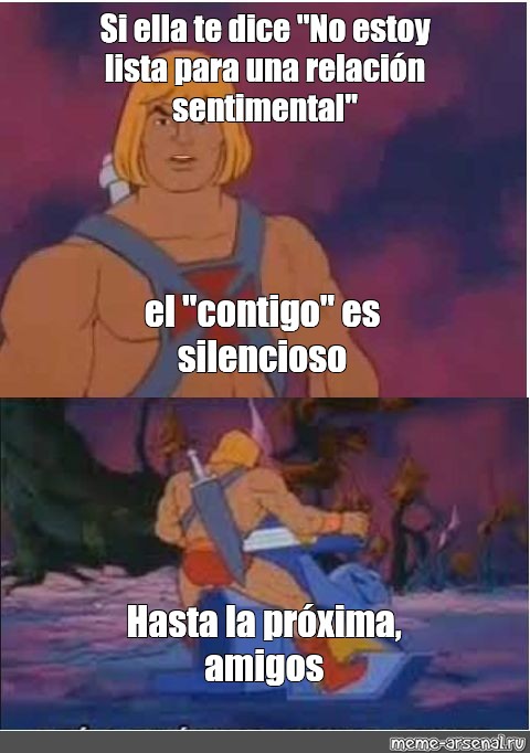 Сomics Meme Si Ella Te Dice No Estoy Lista Para Una Relación Sentimental El Contigo Es 