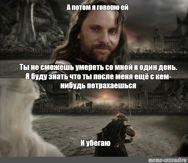 Умри со мной. И ты молчала Арагорн Мем. Ты прожил ещë один день Мем. Еще один день Мем.