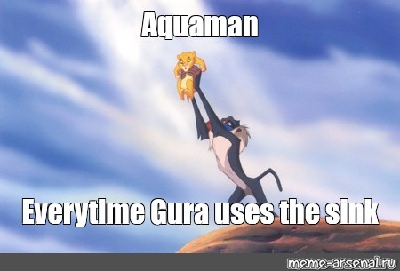 Meme Aquaman Everytime Gura Uses The Sink All Templates Meme Arsenal Com