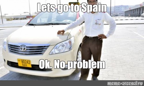 Meme Lets Go To Spain Ok No Problem All Templates Meme Arsenal Com