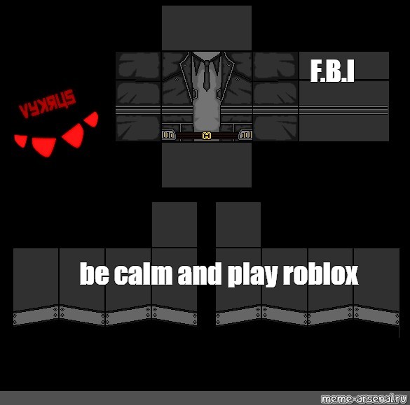 Meme F B I Be Calm And Play Roblox All Templates Meme Arsenal Com - fbi tuxedo pants roblox