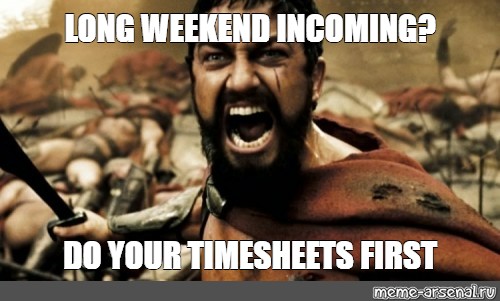 meme-long-weekend-incoming-do-your-timesheets-first-all-templates