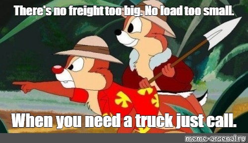 Meme There S No Freight Too Big No Load Too Small When You Need A Truck Just Call All Templates Meme Arsenal Com