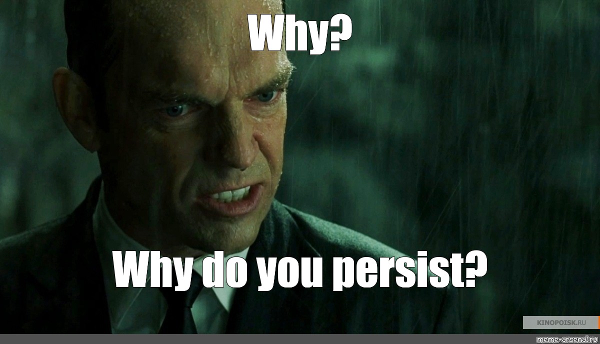 Meme: "Why? Why Do You Persist?" - All Templates - Meme-arsenal.com