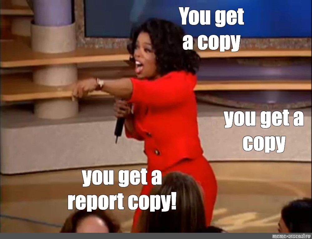 Meme: quot You get a copy you get a copy you get a report copy quot All