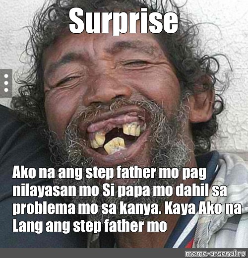 Meme Surprise Ako Na Ang Step Father Mo Pag Nilayasan Mo Si Papa Mo Dahil Sa Problema Mo Sa 2498
