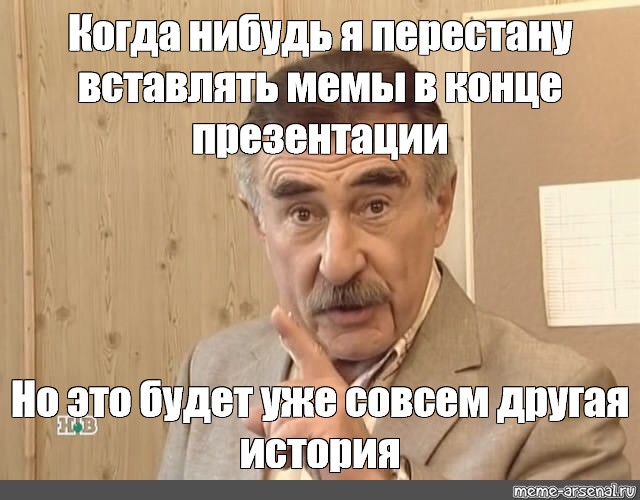 Другая история. Каневский но это уже совсем другая история. Конец презентации с Леонидом Каневским Мем. Конец презентации с Леонидом Каневским. Мемы для презентации с Леонидом Каневским.