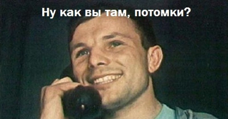 Create meme: Gagarin meme, Gagarin Yuri Alekseevich, Hello descendants