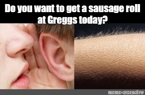 Somics Meme Do You Want To Get A Sausage Roll At Greggs Today Comics Meme Arsenal Com