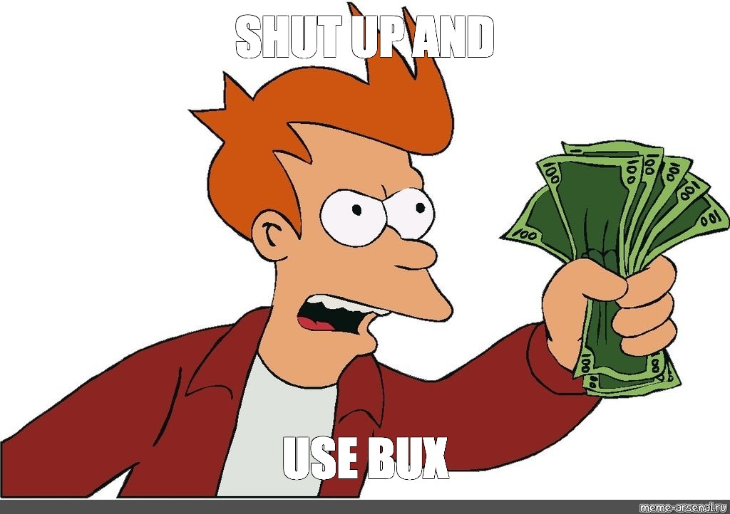 Meme Shut Up And Use Bux All Templates Meme Arsenal Com - meme shut up and use bux