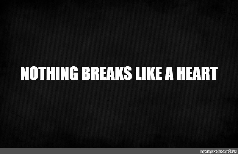 Nothing broken like heart