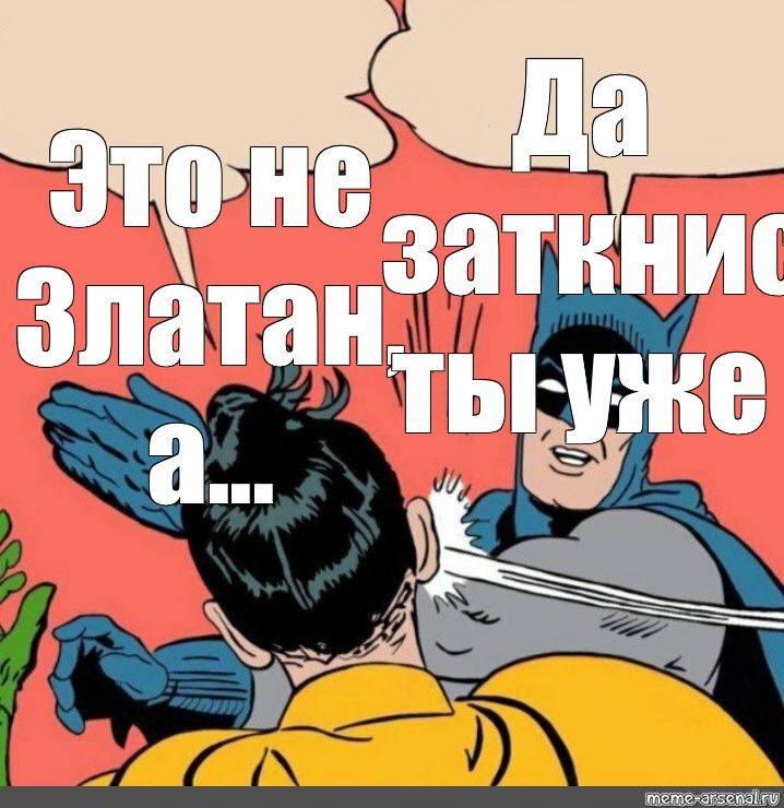 Таких как ты уже не будет. Да заткнись ты уже Бэтмен. Мем да заткнись уже Бэтмен. Бэтмен и Робин пощечина Мем. Да заткнись ты уже Мем.