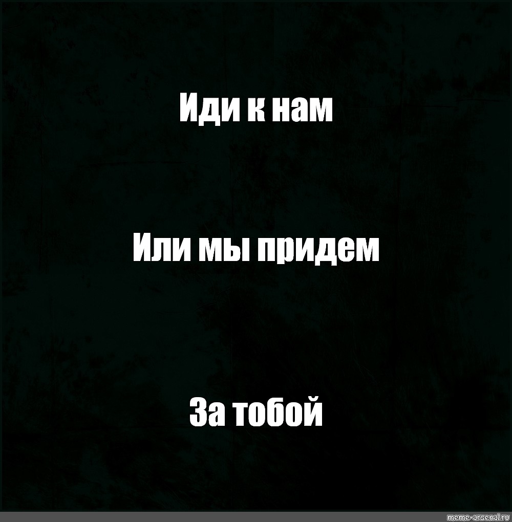 Я приду и скопирую тебя. Мем иди. Мы идём Мем. К нам приходит или.