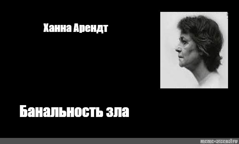 Ханна Арендт банальность зла. Ханна Арендт цитаты. Банальность.