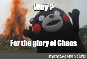 Meme Why For The Glory Of Chaos All Templates Meme Arsenal Com