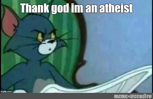 Meme Thank God Im An Atheist All Templates Meme Arsenal Com