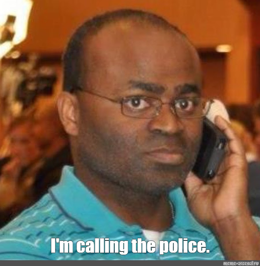 Meme "I'm calling the police." All Templates