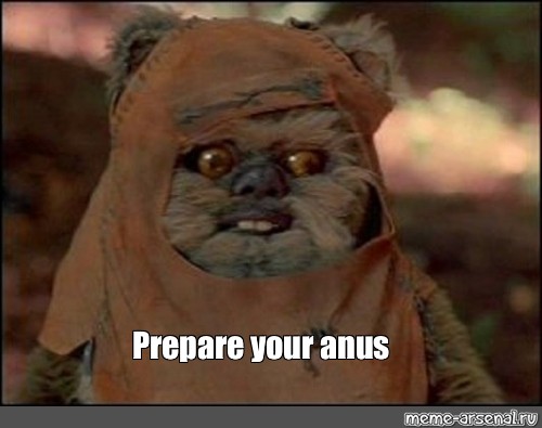 prepare your anus meme