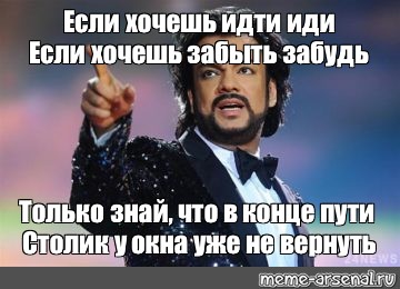 Если хочешь забыть забудь. Киркоров хочешь идти иди. Хочешь идти иди хочешь забыть забудь. Если хочешь идти. Если хочешь идти иди если.