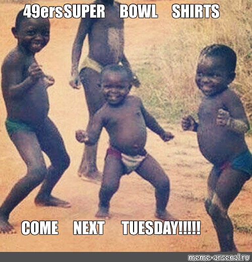 Meme: 49ers SUPER BOWL SHIRTS COME NEXT TUESDAY!!!!! - All Templates 