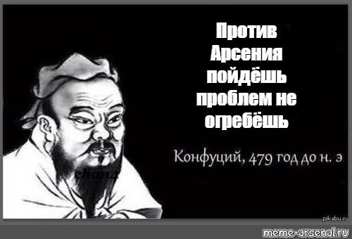 Конфуций 479. Конфуций 479 год до н.э Мем. Против Арсения. Конфуций 479 год до н.э Мем шаблон. Конфуций цитата Мем шаблон.