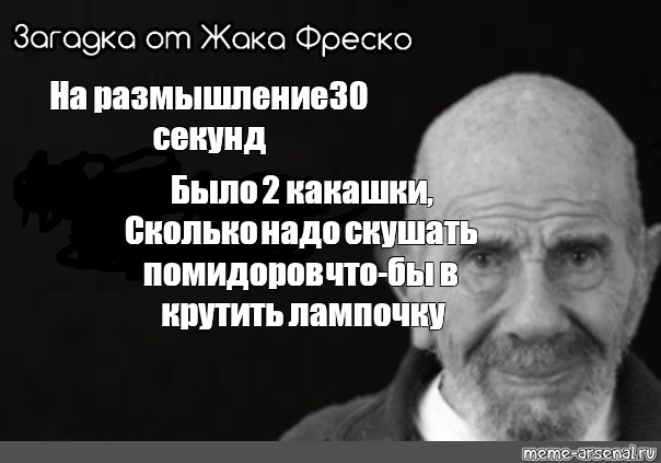 Отмотай на 30 секунд. Жак Фреско на размышление 30 секунд. Жак Фреско загадка на размышление 30 секунд. Жак Фреско на размышление 30 секунд Мем. Загадка Жака Фреско на размышление.