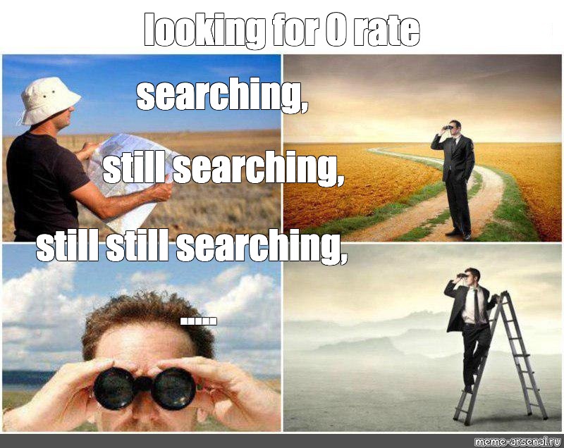Meme: looking for 0 rate searching still searching still still