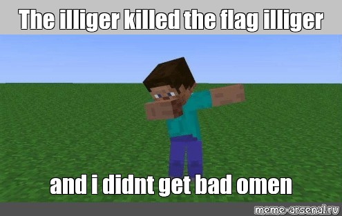 Meme The Illiger Killed The Flag Illiger And I Didnt Get Bad Omen All Templates Meme Arsenal Com