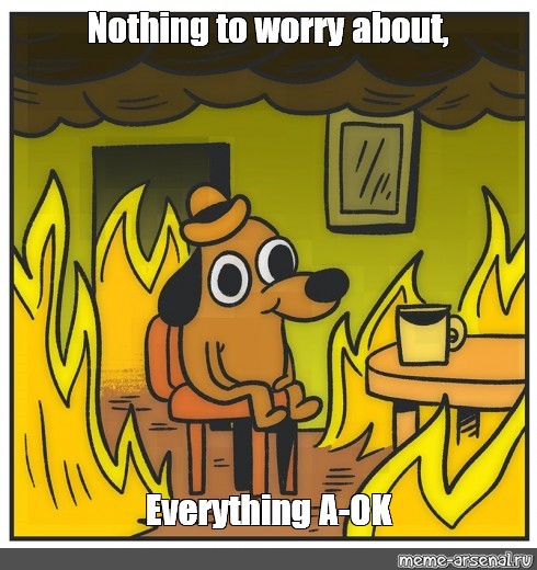Meme: &quot;Nothing to worry about, Everything A-OK&quot; - All Templates - Meme -arsenal.com
