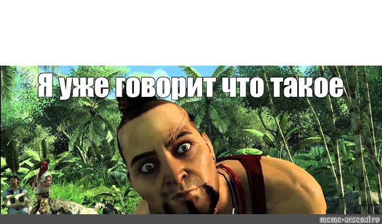 Вы это уже говорил. Карта far Cry 6 Vaas. Far Cry 3 Мем. Бипки Мем. ПГА Я уже говорил.