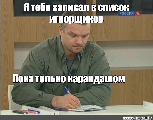 Надо лечиться. Записал тебя в список. Записал тебя в список Мем. Я записал тебя в список. Записал тебя в список пидорасов.