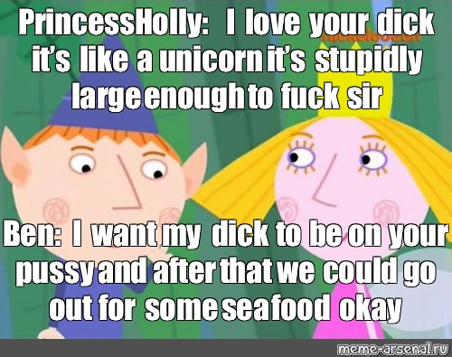 Meme Princess Holly I Love Your Dick It’s Like A Unicorn It’s Stupidly Large Enough To Fuck