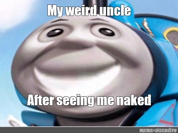 Meme My Weird Uncle After Seeing Me Naked All Templates Meme Arsenal Com