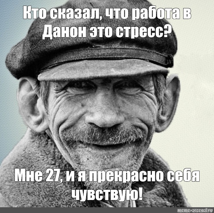 Мем: Кто сказал, что работа в Данон это стресс? Мне 27, и я прекрасно