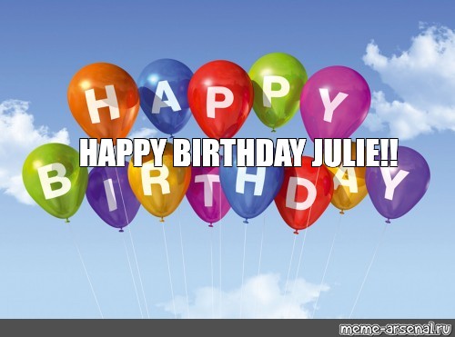 Epic Happy Birthdays Happy Birthday Julie Meme: "Happy Birthday Julie!!" - All Templates - Meme-Arsenal.com